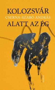 Cserna-Szabó András - Kolozsvár alatt az ég