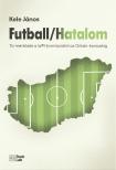 Kele János - Futball / Hatalom - Tíz mérkőzés a WM-formációtól az Orbán-korszakig [eKönyv: epub, mobi]
