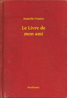Anatole France - Le Livre de mon ami [eKönyv: epub, mobi]