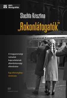 Slachta Krisztina - &quot;Rokonlátogatók&quot; A magyarországi németek kapcsolatainak állambiztonsági ellenőrzése - egy ellenségkép története