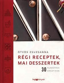Ötvös Zsuzsanna - RÉGI RECEPTEK, MAI DESSZERTEK