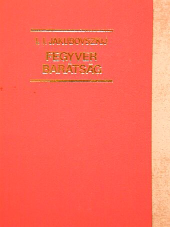 I. I. Jakubovszkij - Fegyverbarátság [antikvár]