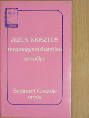 Schimert Gusztáv - Jézus Krisztus megmagyarázhatatlan személye [antikvár]