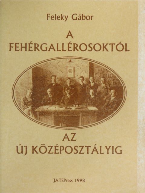 Feleky Gábor - A fehérgallérosoktól az új középosztályig [antikvár]