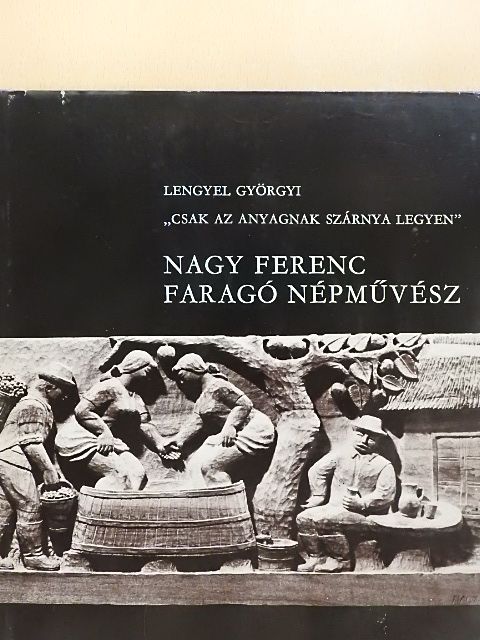 Lengyel Györgyi - Nagy Ferenc faragó népművész [antikvár]