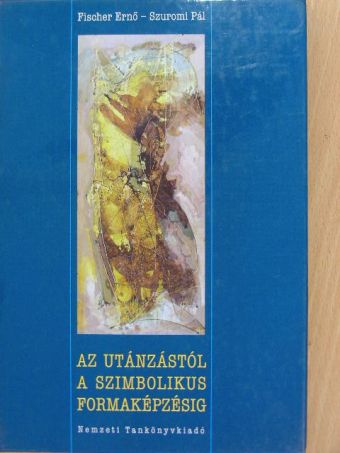 Fischer Ernő - Az utánzástól a szimbolikus formaképzésig [antikvár]