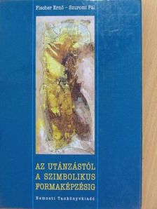 Fischer Ernő - Az utánzástól a szimbolikus formaképzésig [antikvár]