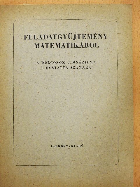 Czapáry Endre - Feladatgyűjtemény matematikából a dolgozók gimnáziuma számára - I. osztály [antikvár]
