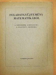 Czapáry Endre - Feladatgyűjtemény matematikából a dolgozók gimnáziuma számára - I. osztály [antikvár]