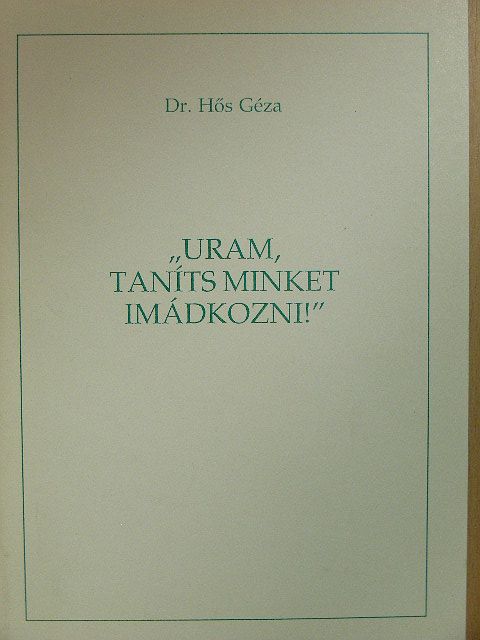 Dr. Hős Géza - "Uram, taníts minket imádkozni!" [antikvár]
