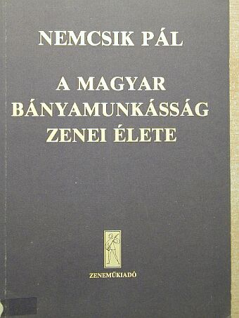 Nemcsik Pál - A magyar bányamunkásság zenei élete [antikvár]