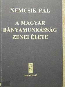 Nemcsik Pál - A magyar bányamunkásság zenei élete [antikvár]
