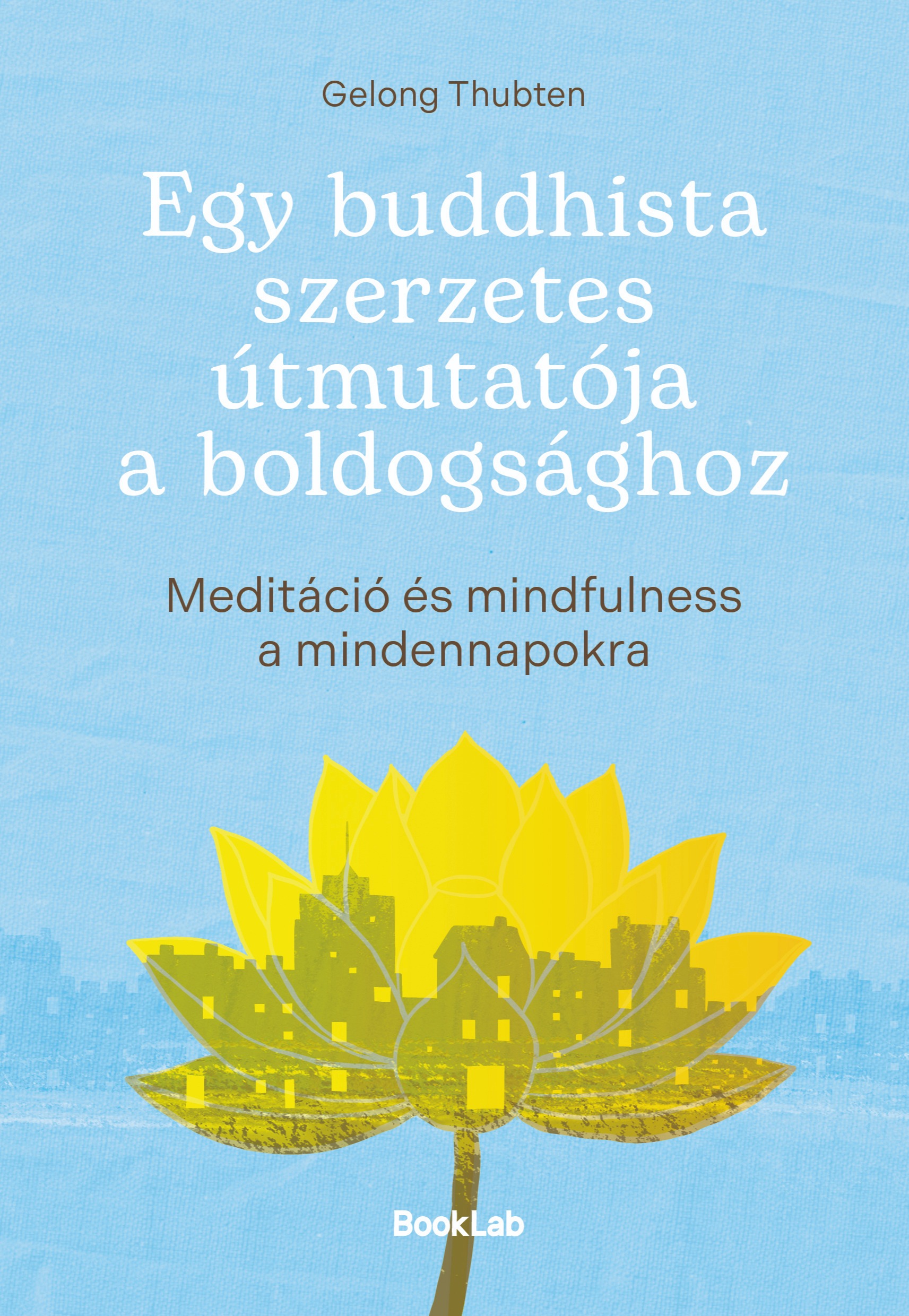 Gelong Thubten - Egy buddhista szerzetes útmutatója a boldogsághoz-Meditáció és mindfulness a mindennapokra [eKönyv: epub, mobi]