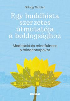 Gelong Thubten - Egy buddhista szerzetes útmutatója a boldogsághoz-Meditáció és mindfulness a mindennapokra [eKönyv: epub, mobi]