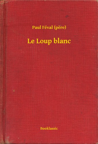 PAUL FÉVAL - Le Loup blanc [eKönyv: epub, mobi]