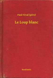 PAUL FÉVAL - Le Loup blanc [eKönyv: epub, mobi]
