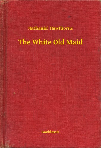 Nathaniel Hawthorne - The White Old Maid [eKönyv: epub, mobi]