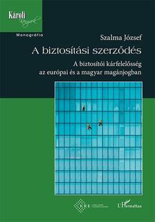 Szalma József - A biztosítási szerződés - A biztosítói kárfelelősség az európai és a magyar magánjogban