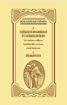 Boldizsár Dénes - A SZÉKELYUDVARHELYI ÉS SZÉKELYFÖLDI ősi szokásos vallásos határkerülés eredete, rövid története és IMAKÖNYVE