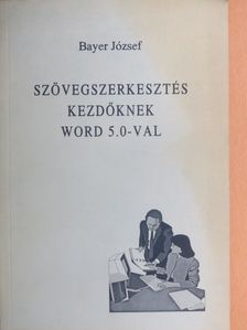Bayer József - Szövegszerkesztés kezdőknek Word 5.0-val [antikvár]