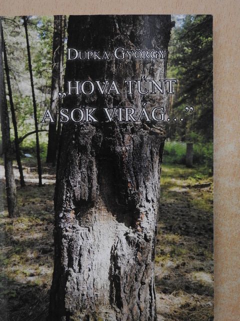Dupka György - "Hova tűnt a sok virág..." [antikvár]