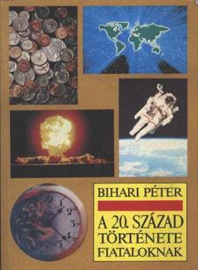 Bihari Péter - A 20. század története fiataloknak [antikvár]