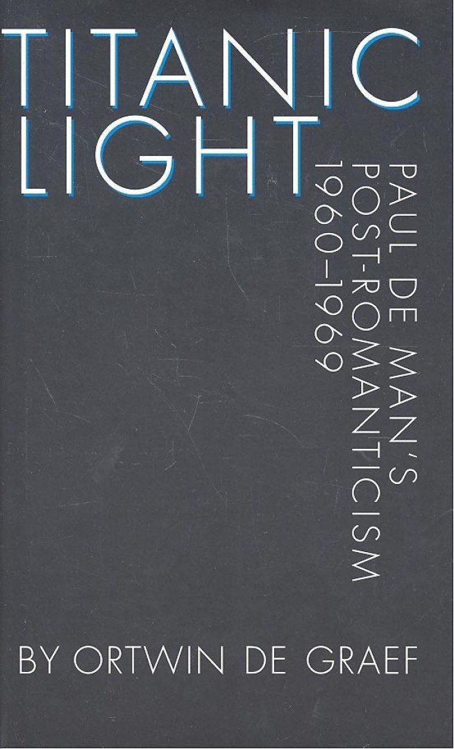 de GRAEF, ORTWIN - Titanic Light – Paul de Man's Post-Romanticism 1960-1969 [antikvár]