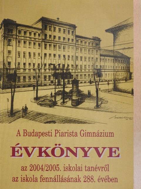 Görbe László - A Budapesti Piarista Gimnázium Évkönyve az 2004/2005. iskolai tanévről az iskola fennállásának 288. évében [antikvár]