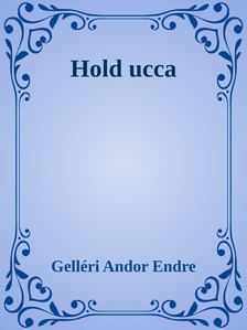 Gelléri Andor Endre - Hold ucca [eKönyv: epub, mobi]