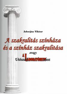 Adorján Viktor - A szakralitás színháza és a színház szakralitása, avagy Utószó A Laboratóriumhoz [antikvár]