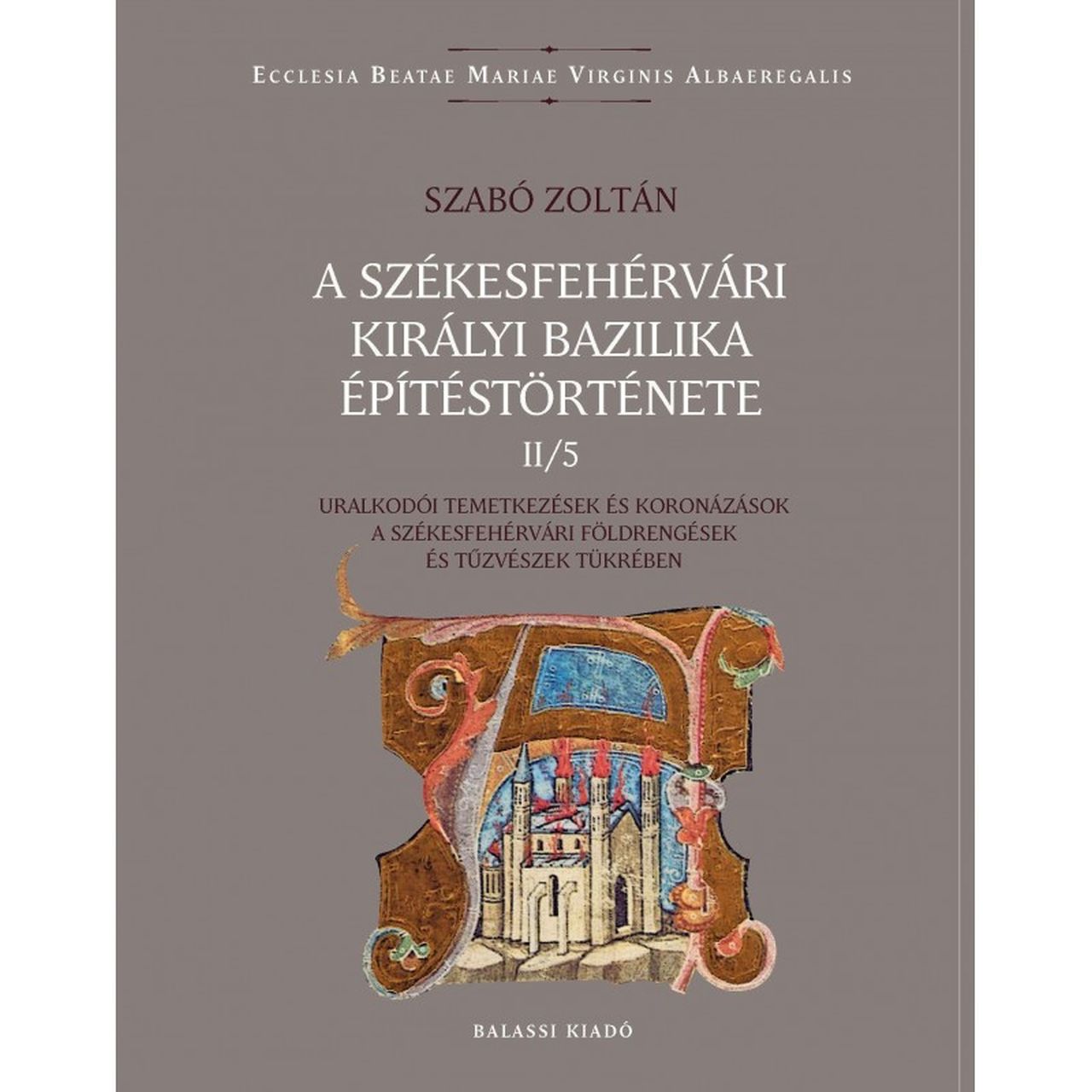 SZABÓ ZOLTÁN - A székesfehérvári királyi bazilika építéstörténete II/5.