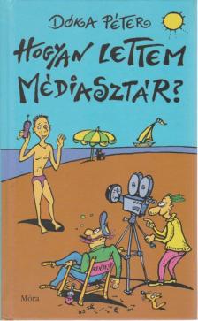 Dóka Péter - Hogyan lettem médiasztár? [antikvár]
