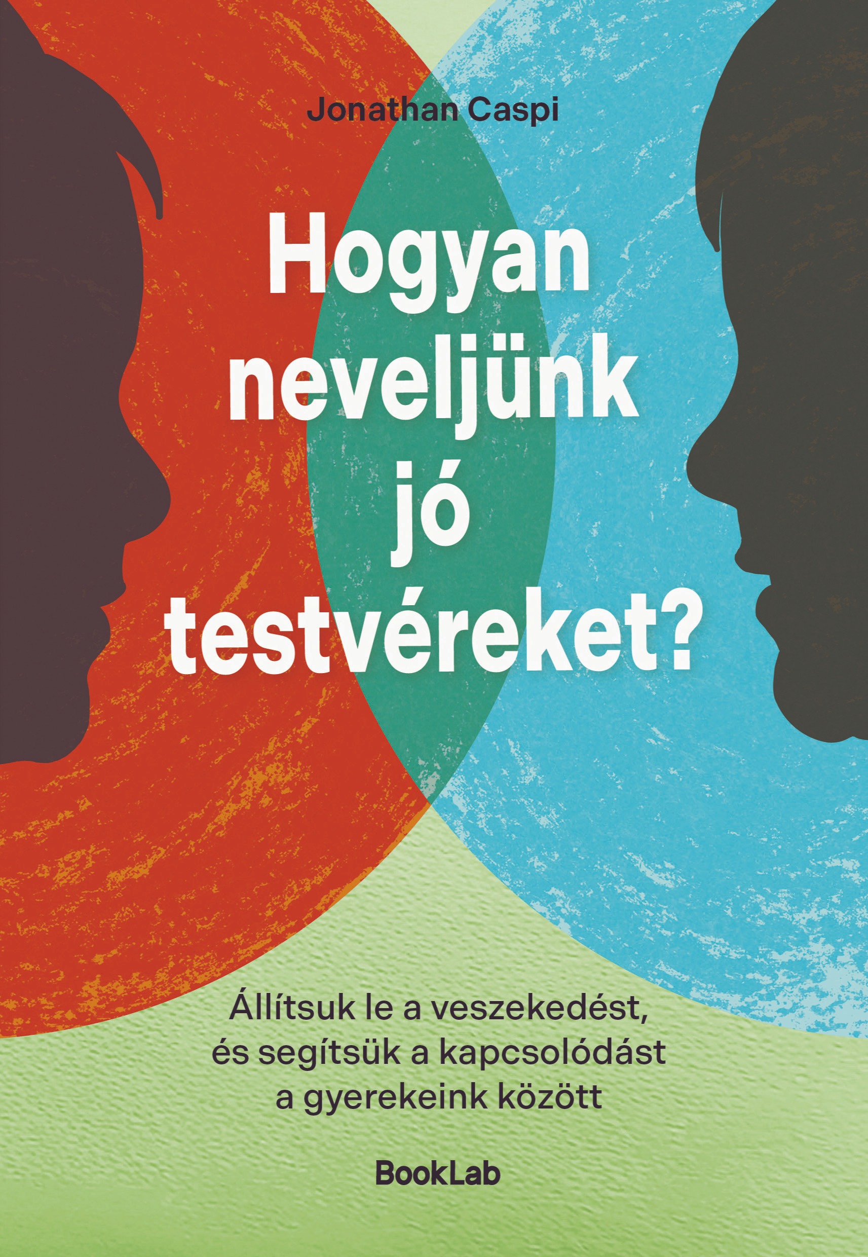 Jonathan Caspi - Hogyan neveljünk jó testvéreket? - Állítsuk le a veszekedést, és segítsük a kapcsolódást a gyerekeink között [eKönyv: epub, mobi]