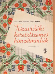 Kocsisné Szirmai Fóris Mária - Tiszavidéki keresztszemes hímzésminták [antikvár]