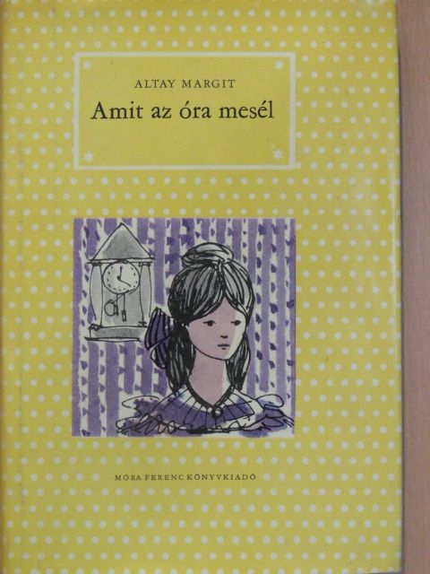 Altay Margit - Amit az óra mesél [antikvár]