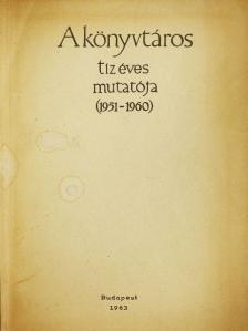 A könyvtáros tíz éves mutatója (1951-1960) [antikvár]