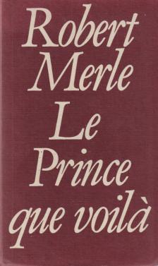 Robert MERLE - Le prince que voilà [antikvár]