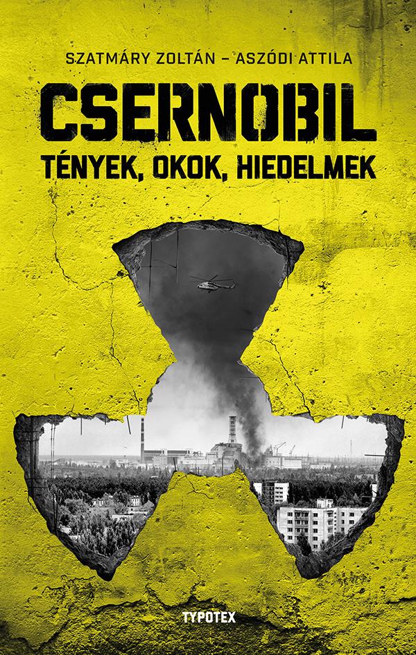 Szatmáry Zoltán - Aszódi Attila - Csernobil - Tények, okok, hiedelmek