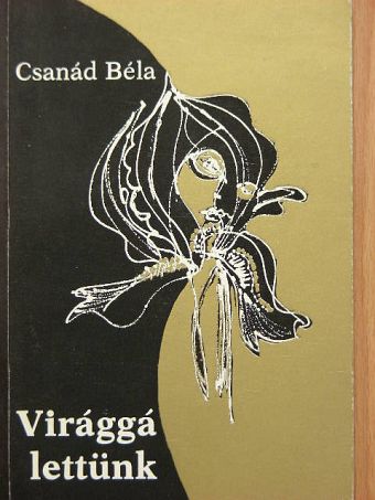 Csanád Béla - Virággá lettünk [antikvár]