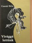 Csanád Béla - Virággá lettünk [antikvár]