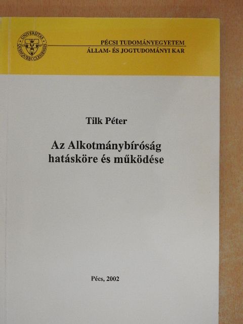 Tilk Péter - Az Alkotmánybíróság hatásköre és működése [antikvár]