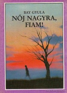 Bay Gyula - Nőj nagyra, fiam! [antikvár]