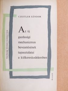 Czeitler Sándor - Az új gazdasági mechanizmus bevezetésének tapasztalatai a külkereskedelemben [antikvár]