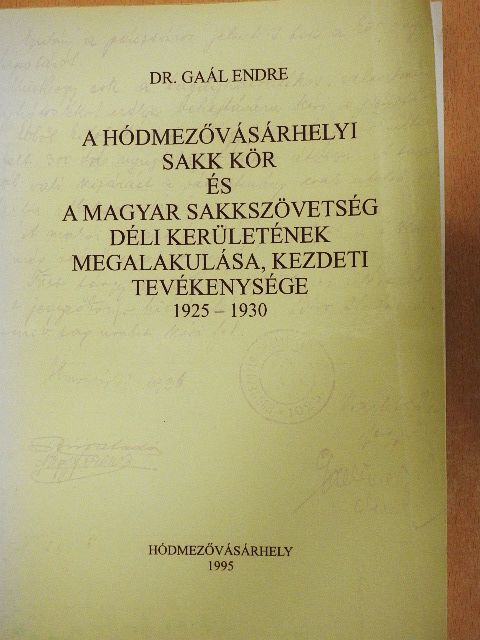 Dr. Gaál Endre - A Hódmezővásárhelyi Sakk Kör és a Magyar Sakkszövetség Déli Kerületének megalakulása, kezdeti tevékenysége 1925-1930 [antikvár]