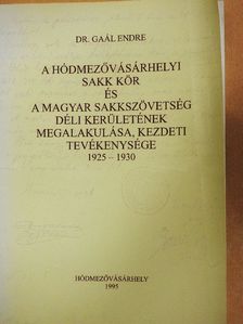 Dr. Gaál Endre - A Hódmezővásárhelyi Sakk Kör és a Magyar Sakkszövetség Déli Kerületének megalakulása, kezdeti tevékenysége 1925-1930 [antikvár]