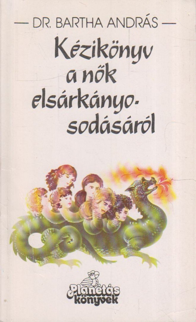 Kézikönyv a nők elsárkányosodásáról [antikvár]