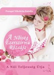 Katalin Pozsgai Nikoletta - A Nőiség Ezerszirmú Rózsája - A Női Teljesség Útja [eKönyv: epub, mobi]