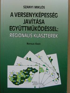 Szanyi Miklós - A versenyképesség javítása együttműködéssel: regionális klaszterek [antikvár]