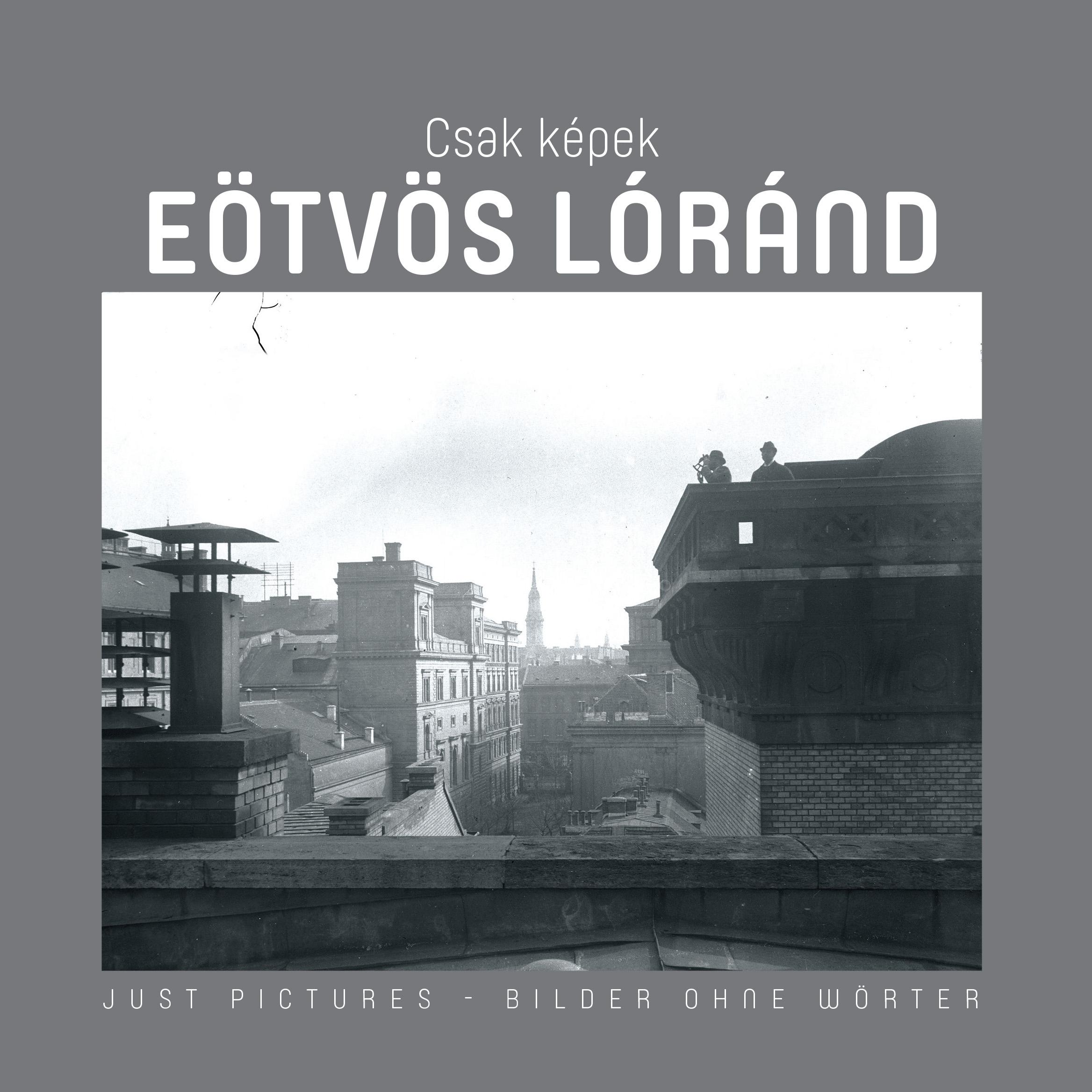 Sebestyén László (szerk) - Csak Képek - Eötvös Loránd