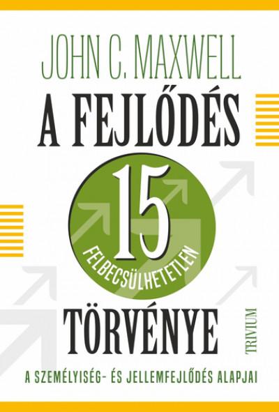 John C. Maxwell - A fejlődés 15 felbecsülhetetlen törvénye
